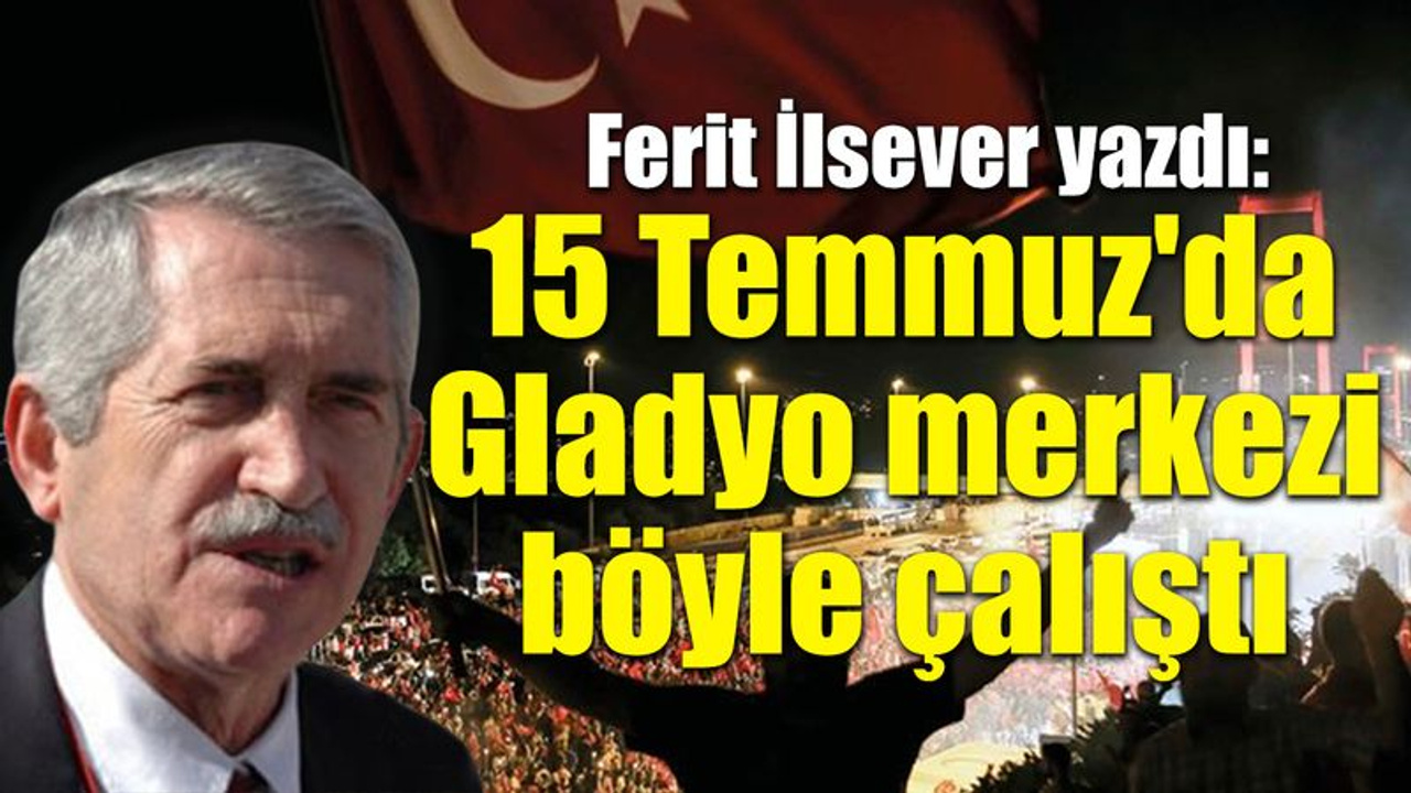 15 Temmuz'da Gladyo merkezi böyle çalıştı